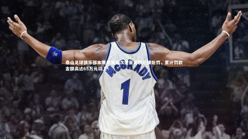 【竞技宝入口】泰山足球俱乐部本赛季第五次受亚足联纪律处罚，累计罚款金额高达65万元以上